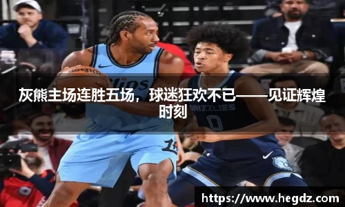 灰熊主场连胜五场，球迷狂欢不已——见证辉煌时刻