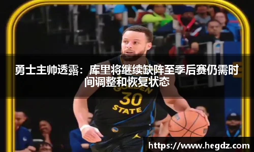 勇士主帅透露：库里将继续缺阵至季后赛仍需时间调整和恢复状态