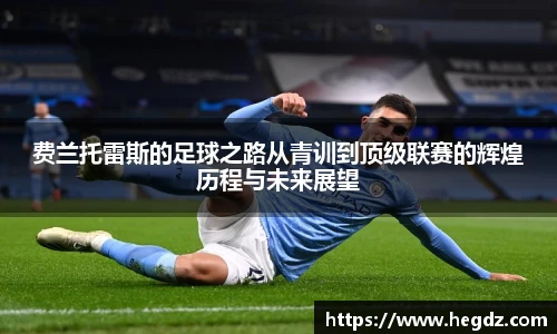 费兰托雷斯的足球之路从青训到顶级联赛的辉煌历程与未来展望